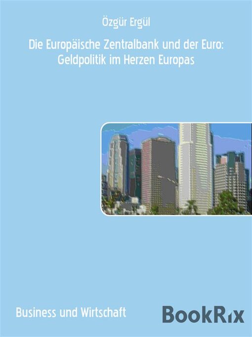 Title details for Die Europäische Zentralbank und der Euro--Geldpolitik im Herzen Europas by Özgür Ergül - Available